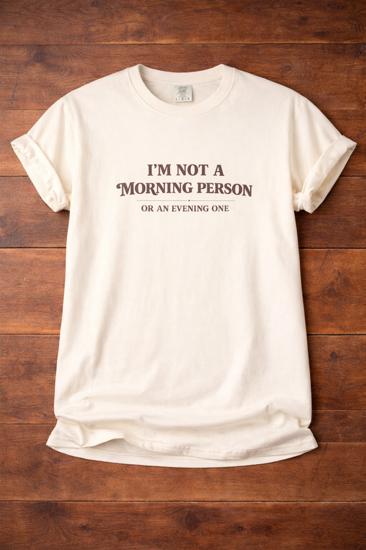 I'm Not a Morning Person T-Shirt — "Or An Evening One" Graphic Tee