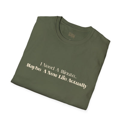 “I Need A Minute, Maybe A New Life Actually” Minimalist Quote Tee