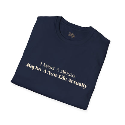 “I Need A Minute, Maybe A New Life Actually” Minimalist Quote Tee
