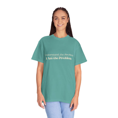 I Understand the Problem, I Am the Problem T-Shirt — Funny Sarcastic Graphic Tee