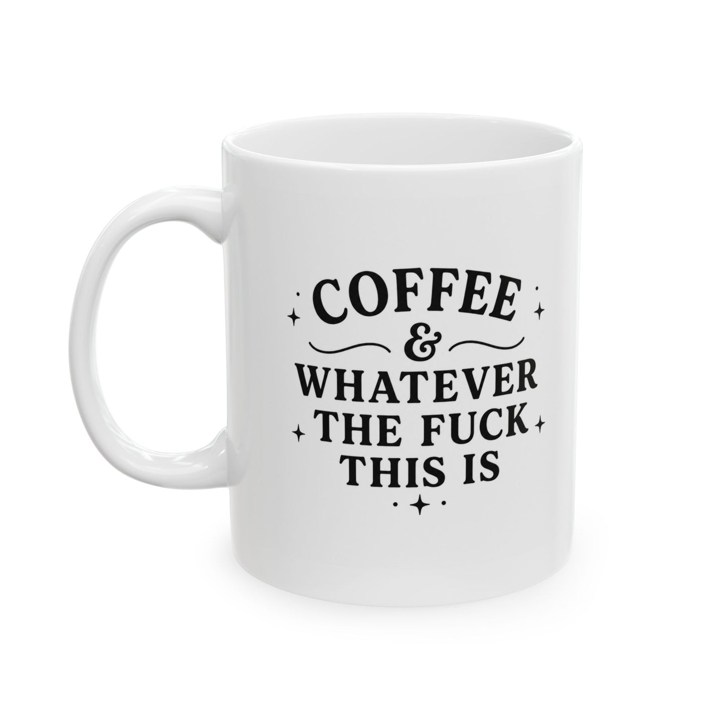Coffee and Whatever The F*** This Is Ceramic Mug (11oz & 15oz)
