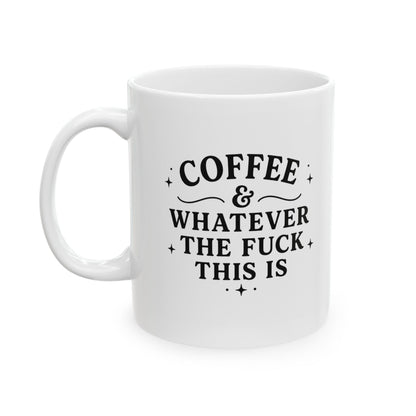 Coffee and Whatever The F*** This Is Ceramic Mug (11oz & 15oz)