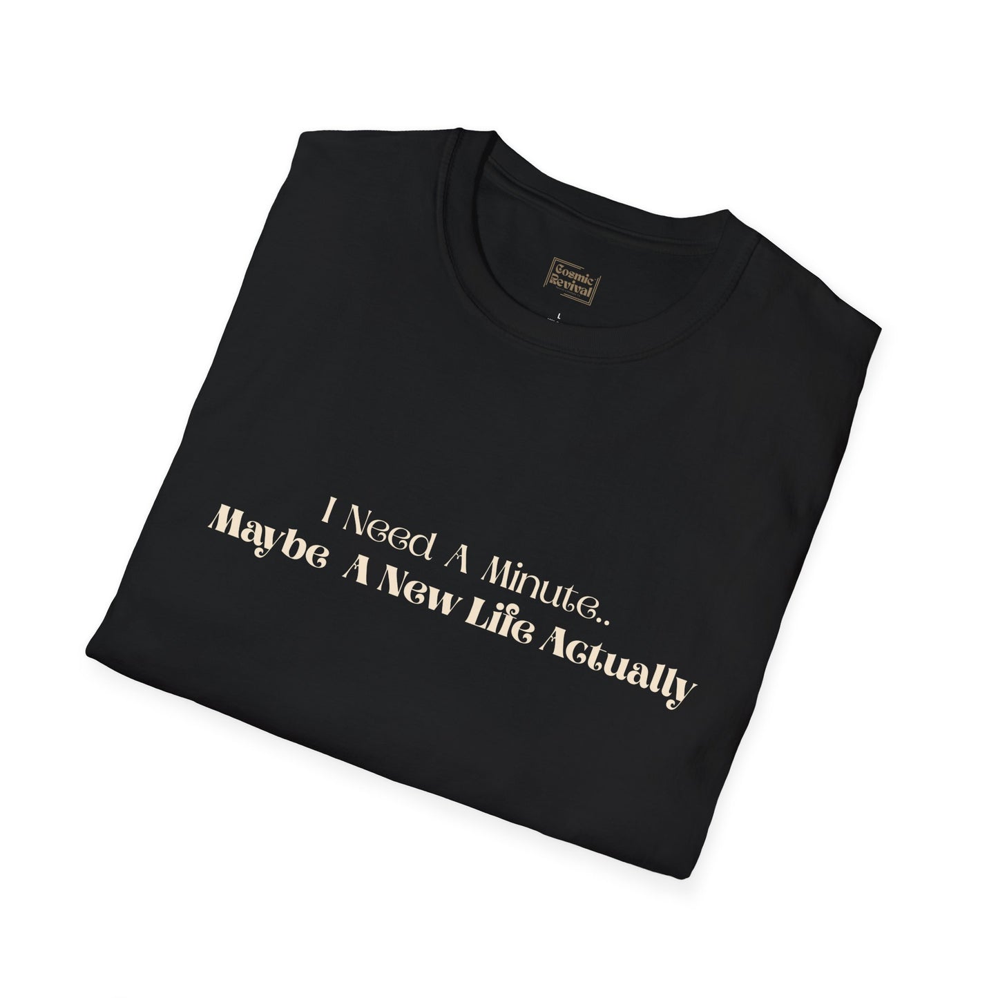 “I Need A Minute, Maybe A New Life Actually” Minimalist Quote Tee