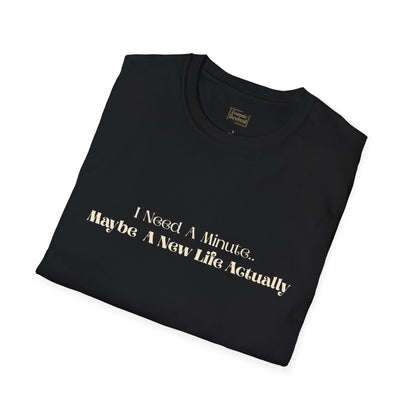 “I Need A Minute, Maybe A New Life Actually” Minimalist Quote Tee