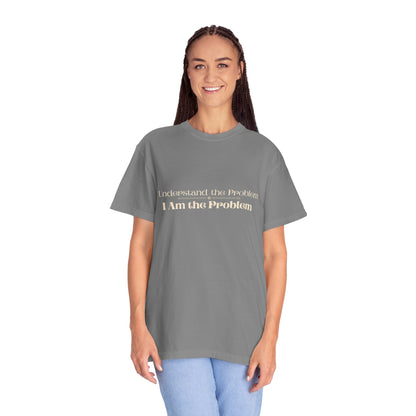 I Understand the Problem, I Am the Problem T-Shirt — Funny Sarcastic Graphic Tee