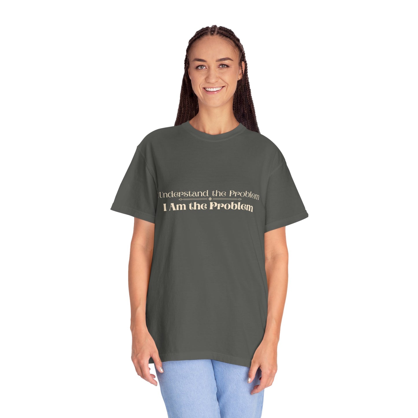 I Understand the Problem, I Am the Problem T-Shirt — Funny Sarcastic Graphic Tee