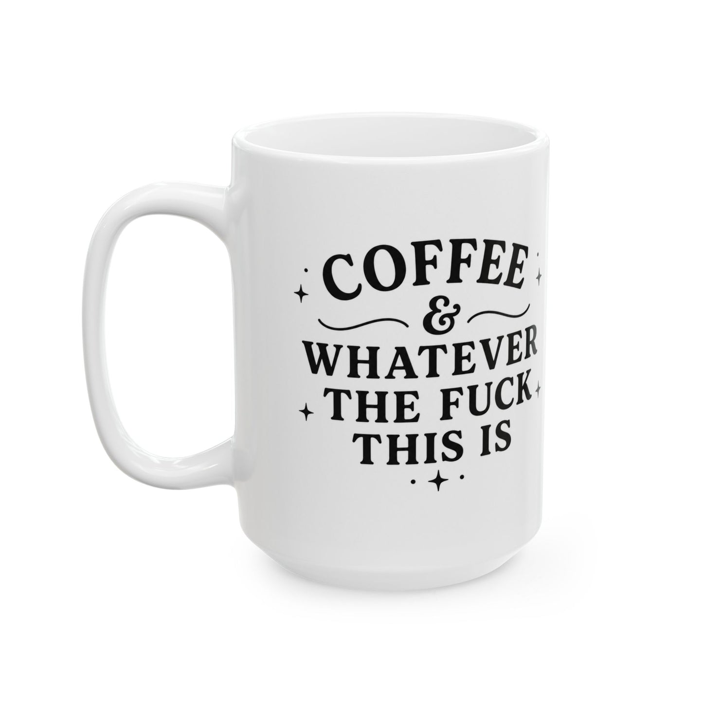 Coffee and Whatever The F*** This Is Ceramic Mug (11oz & 15oz)
