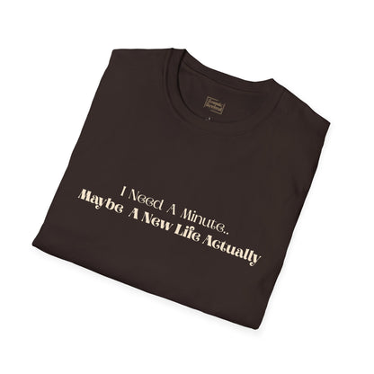 “I Need A Minute, Maybe A New Life Actually” Minimalist Quote Tee