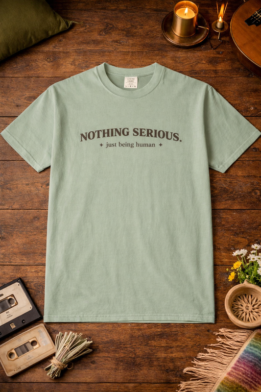 Nothing Serious T-Shirt — 'Just Being Human' Minimal Graphic Tee