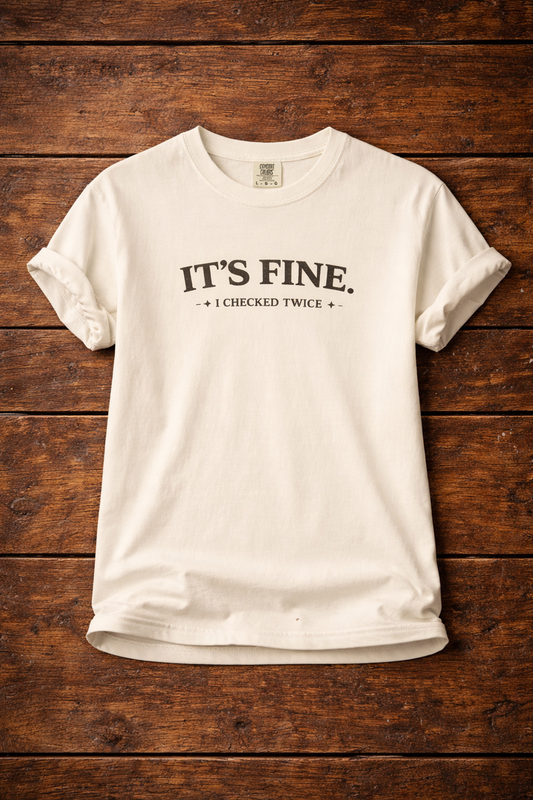 It's Fine I Checked Twice T-Shirt — Funny Sarcasm T-Shirt