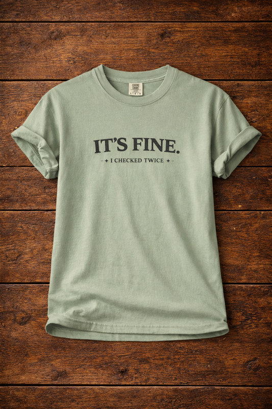 It's Fine I Checked Twice T-Shirt — Funny Sarcasm T-Shirt
