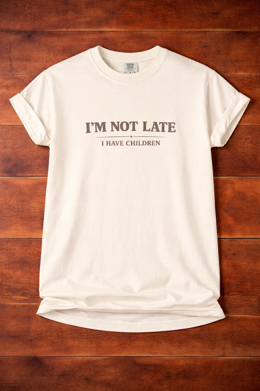 I’m Not Late I Have Children T-Shirt