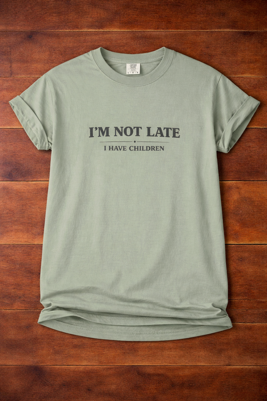 I’m Not Late I Have Children T-Shirt