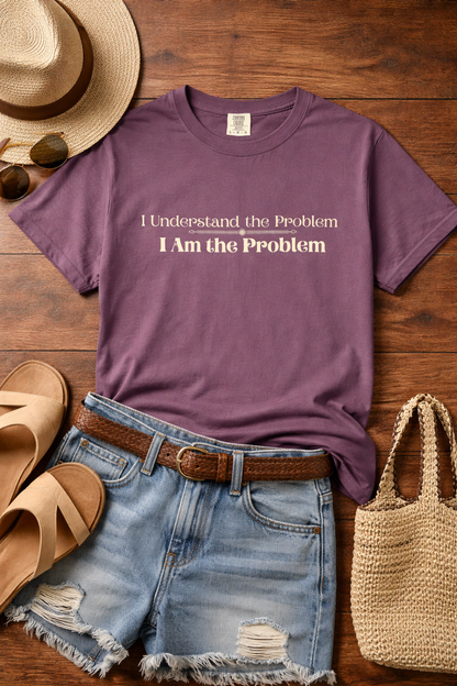 I Understand the Problem, I Am the Problem T-Shirt — Funny Sarcastic Graphic Tee