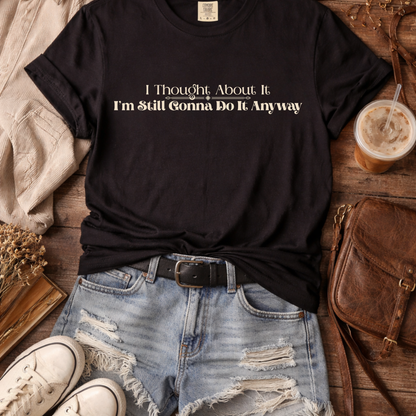 Funny Overthinking Shirt I Thought About It — Still Gonna Do It T-shirt