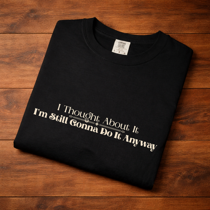 Funny Overthinking Shirt I Thought About It — Still Gonna Do It T-shirt