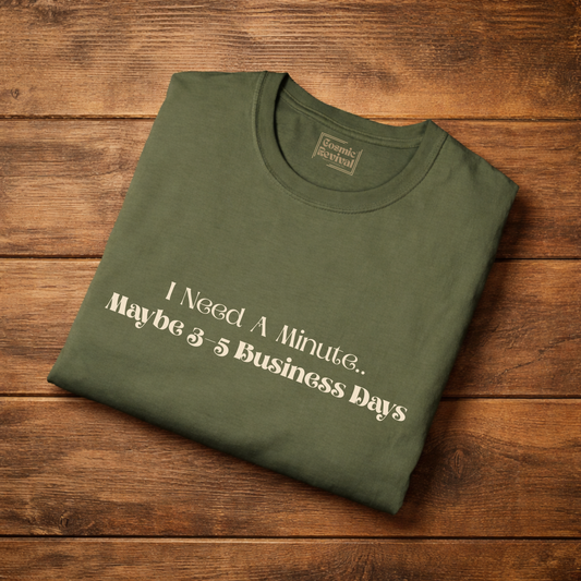 I Need A Minute — Maybe 3–5 Business Days T-Shirt Overstimulated Humor Tee