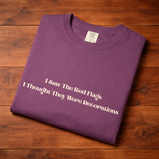 I Saw The Red Flags I Thought They Were Decorations T-Shirt