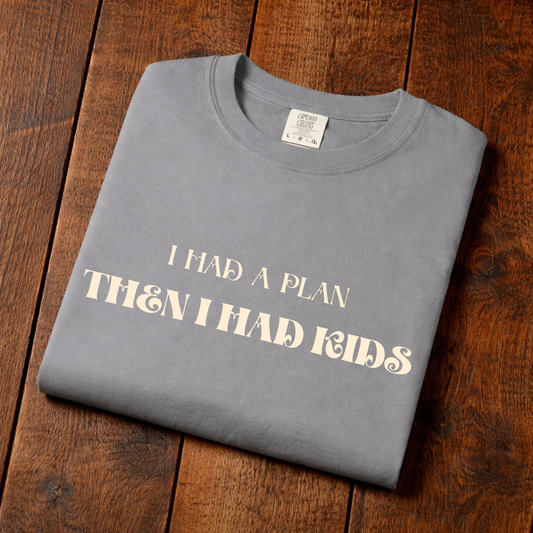 Funny Parenting T-shirt — “I Had a Plan Then I Had Kids” Cotton Tee