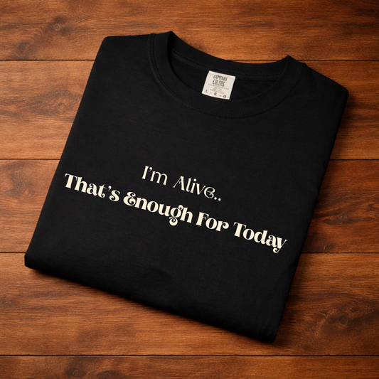 I'm Alive That’s Enough For Today T-Shirt — Mental Health Self-Care Tee