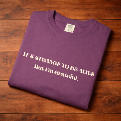 Grateful Vibes T-Shirt — "It's Strange to Be Alive but I'm Grateful" Comfort Tee