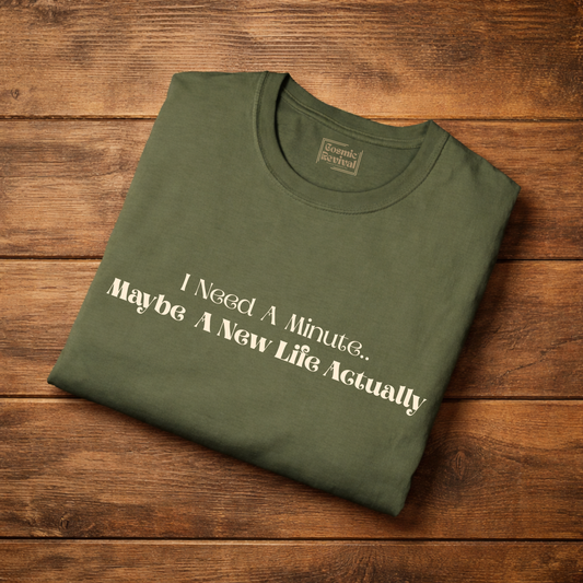“I Need A Minute, Maybe A New Life Actually” Minimalist Quote Tee