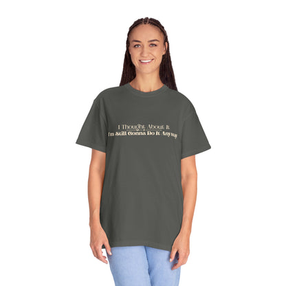 Funny Overthinking Shirt I Thought About It — Still Gonna Do It T-shirt