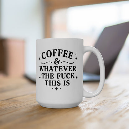 Coffee and Whatever The F*** This Is Ceramic Mug (11oz & 15oz)