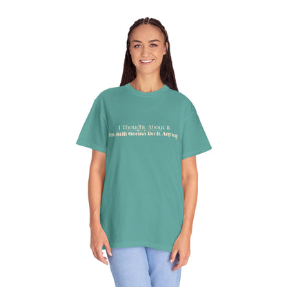 Funny Overthinking Shirt I Thought About It — Still Gonna Do It T-shirt
