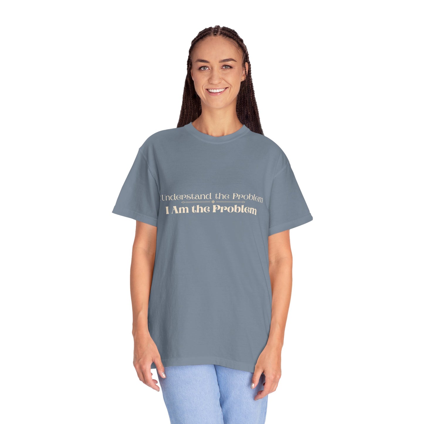 I Understand the Problem, I Am the Problem T-Shirt — Funny Sarcastic Graphic Tee