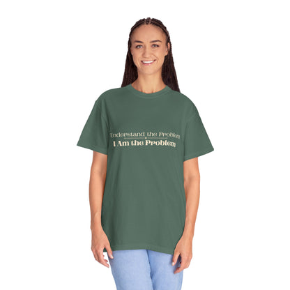 I Understand the Problem, I Am the Problem T-Shirt — Funny Sarcastic Graphic Tee